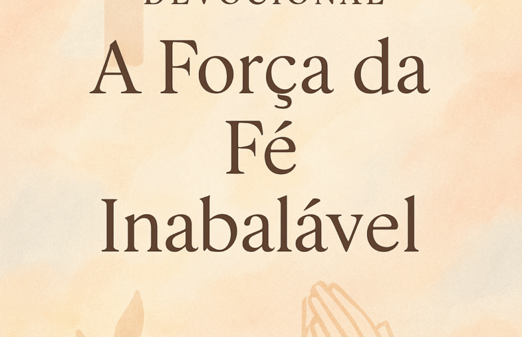 Devocional: A Força da Fé Inabalável