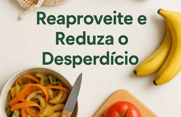 Truques para Reaproveitar Alimentos e Reduzir Desperdício
