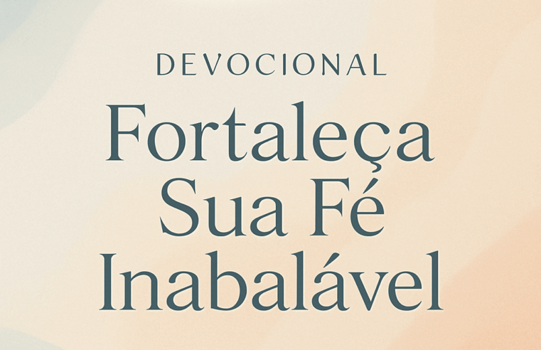 Devocional: Fortaleça Sua Fé Inabalável