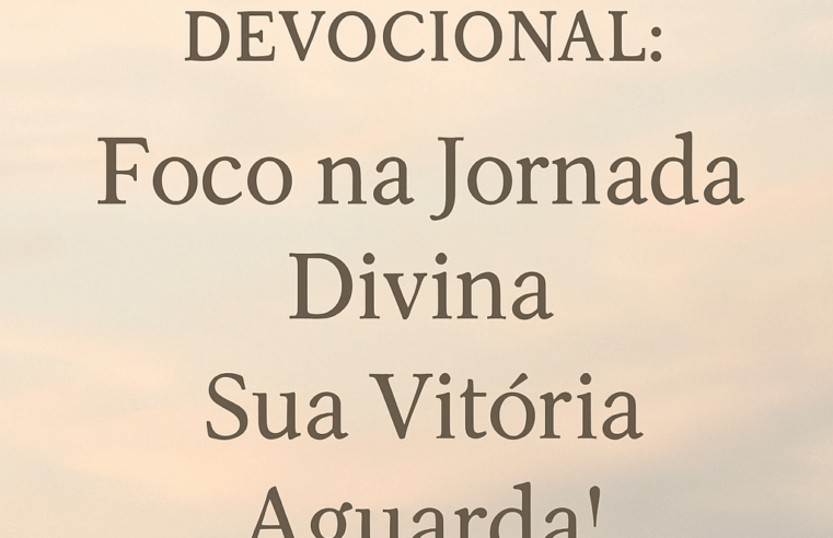 Devocional: Foco na Jornada Divina – Sua Vitória Aguarda!