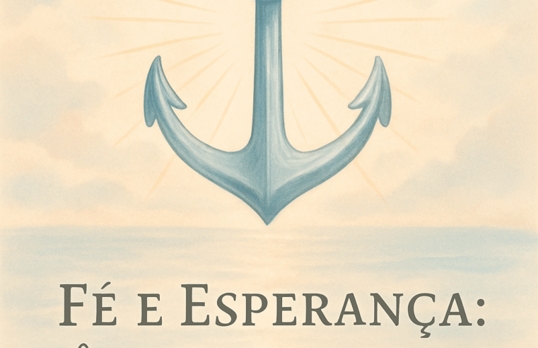 Fé e Esperança: Âncoras da Alma - Devocional 10 Fé e Esperança: Âncoras da Alma – Devocional