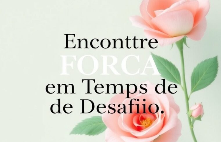 Devocional: Encontre Força em Tempos de Desafio