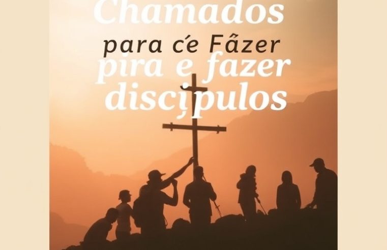 Devocional: Chamados para Ir e Fazer Discípulos