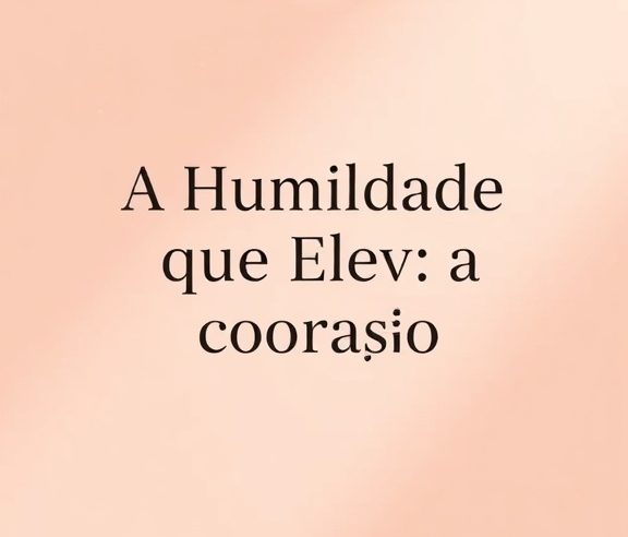 Devocional: A Humildade que Eleva o Coração