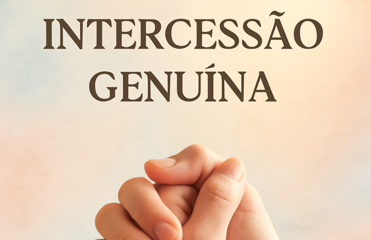Devocional: O Poder da Intercessão Genuína
