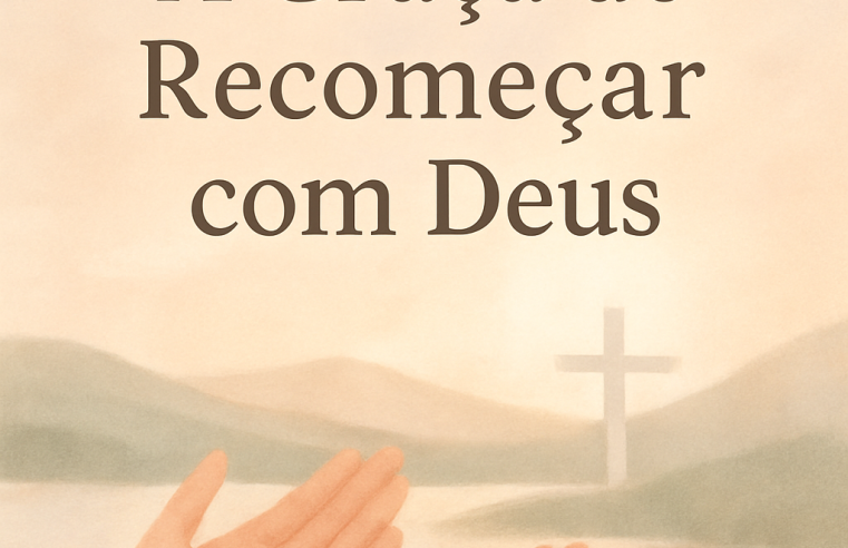 Devocional: A Graça de Recomeçar com Deus