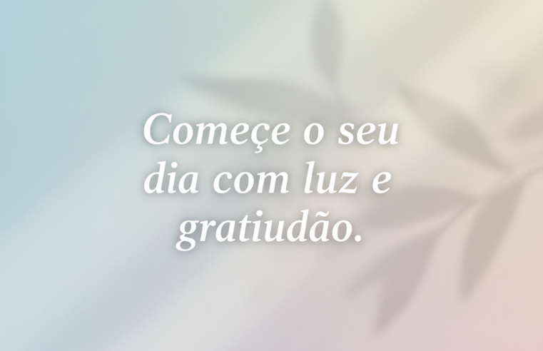 Bom Dia: Comece o Seu Dia com Luz, Gratidão e um Coração Cheio de Esperança