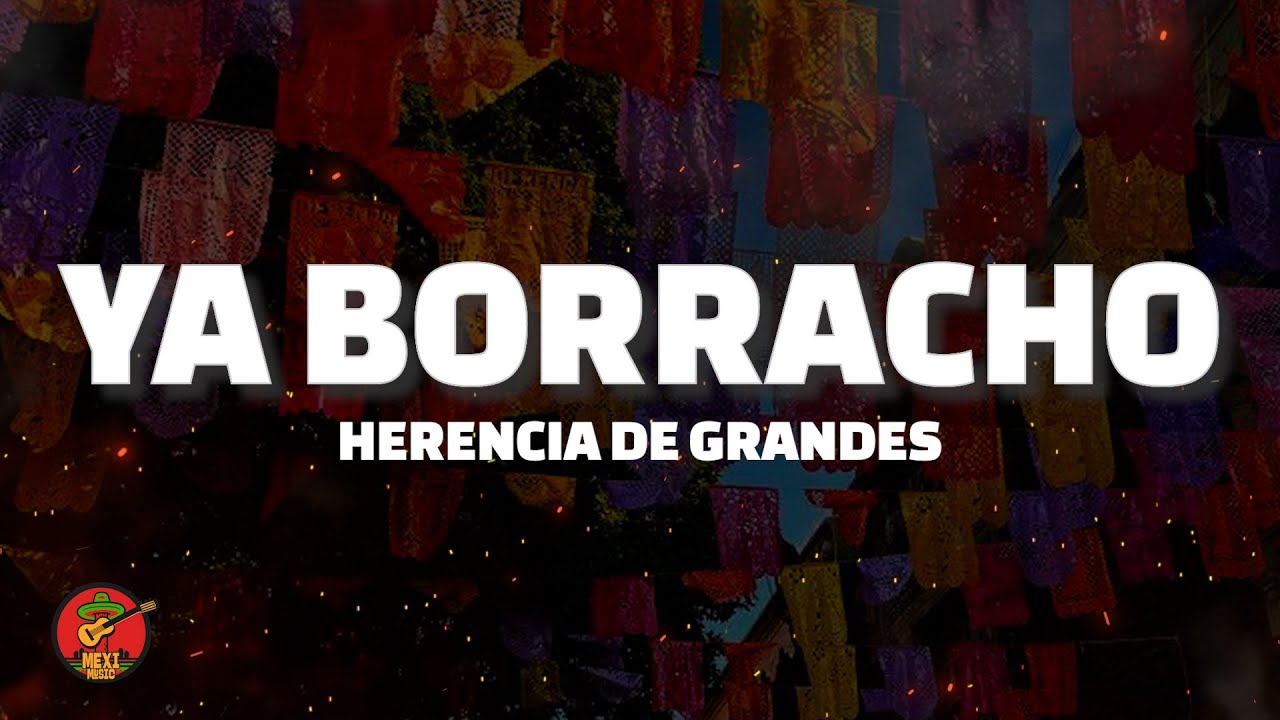 Ya Borracho – Herencia De Grandes (Letra)