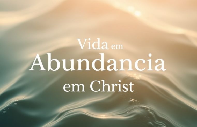 Devocional: Vida em Abundância em Cristo