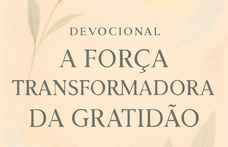 Devocional: A Força Transformadora da Gratidão