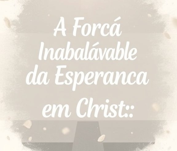 Devocional: A Força Inabalável da Esperança em Cristo