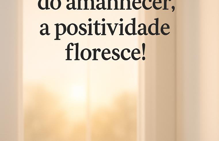 Bom Dia: A Magia do Amanhecer e o Poder da Positividade