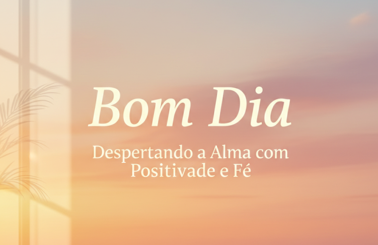 Bom Dia: Despertando a Alma com Positividade e Fé