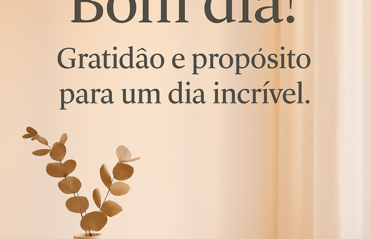 Bom Dia: Despertando com Gratidão e Propósito para um Dia Incrível!