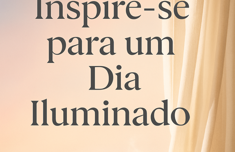 Bom Dia: Inspire-se para um Dia Iluminado e Cheio de Possibilidades!