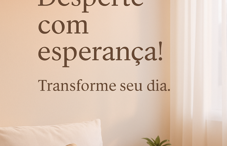 Bom Dia: Desperte com Esperança e Transforme seu Dia!