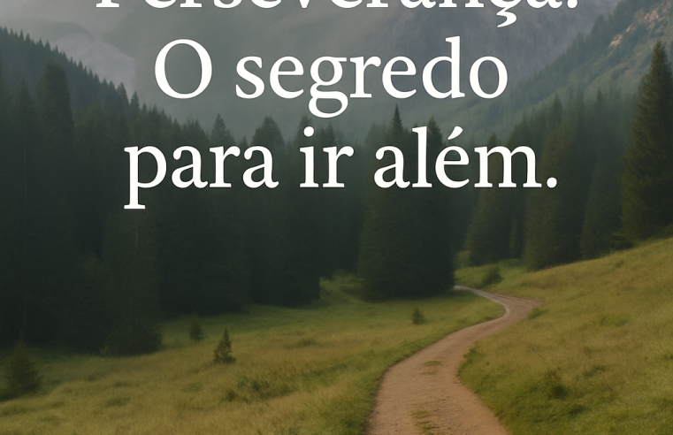 Perseverança: A Chave para o Sucesso e a Motivação Pessoal