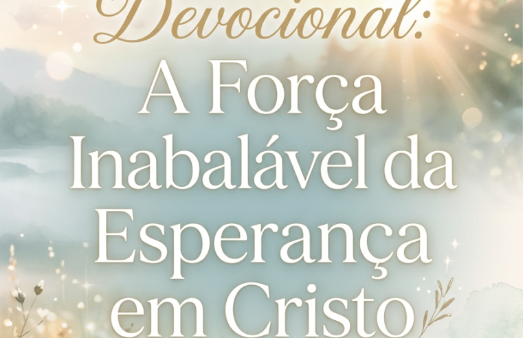 Devocional: A Força Inabalável da Esperança em Cristo