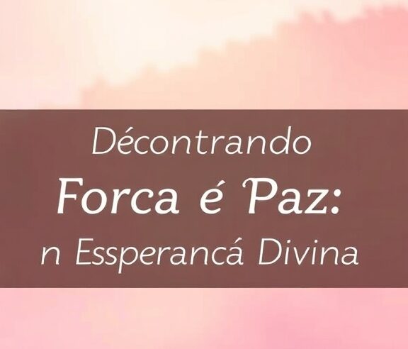 Devocional: Encontrando Força e Paz na Esperança Divina