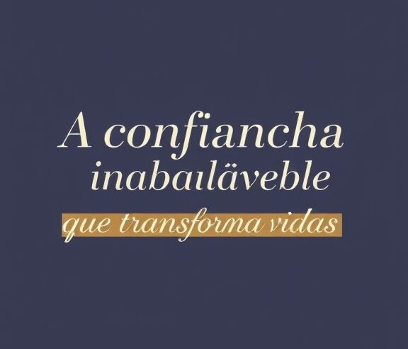 Devocional: A Confiança Inabalável que Transforma Vidas