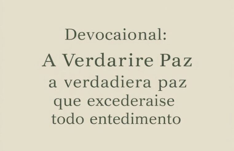 Devocional: A Verdadeira Paz que Excede Todo Entendimento