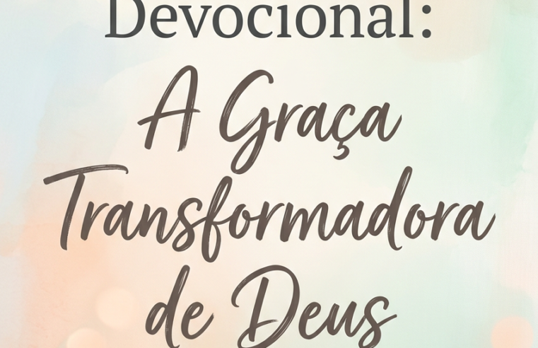 Devocional: A Graça Transformadora de Deus