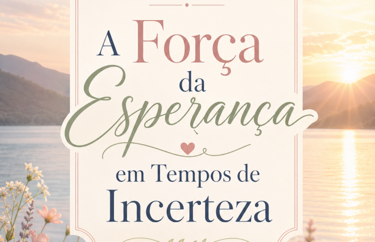 Devocional: A Força da Esperança em Tempos de Incerteza