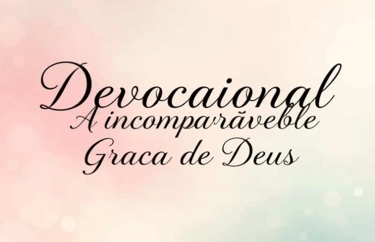 Devocional: A Incomparável Graça de Deus