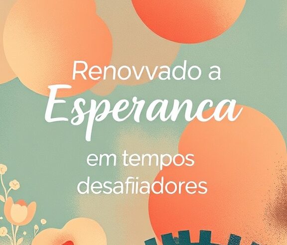 Devocional: Renovando a Esperança em Tempos Desafiadores