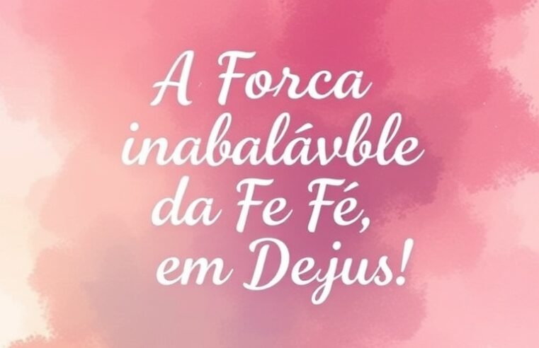 Devocional: A Força Inabalável da Fé em Deus!