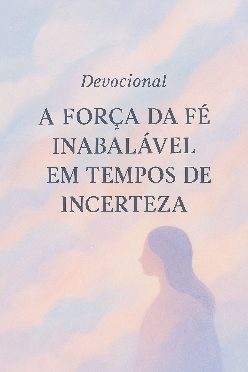 Devocional: A Força da Fé Inabalável em Tempos de Incertiça