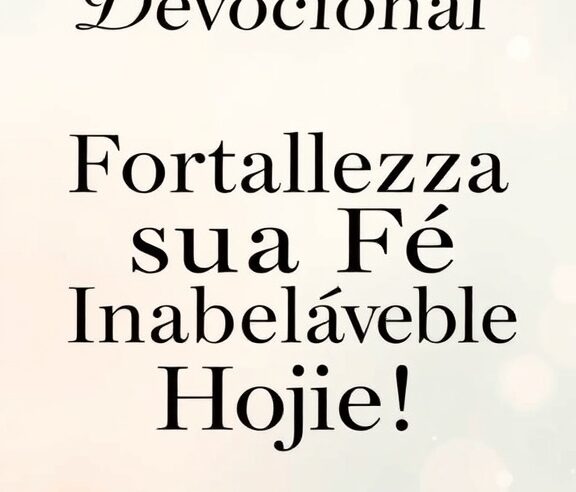 Devocional: Fortaleça sua Fé Inabalável Hoje!