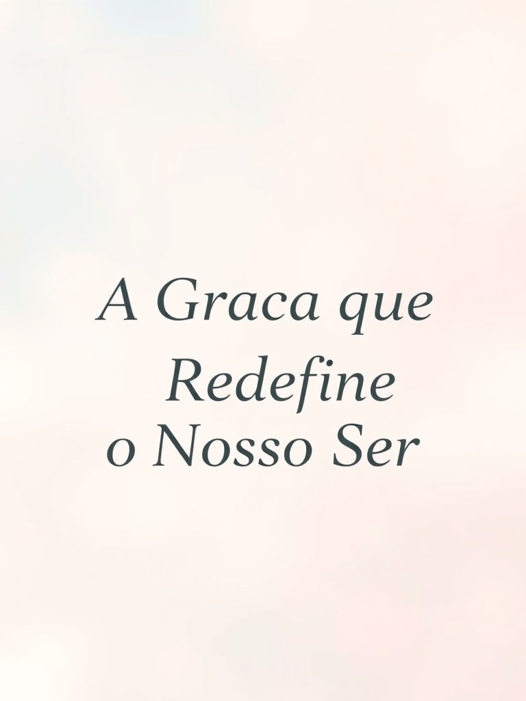 Devocional: A Graça que Redefine o Nosso Ser